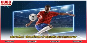 Kèo Châu Á - Bí Quyết Đọc Tỷ Lệ Chuẩn Xác Cùng BLV VIP
