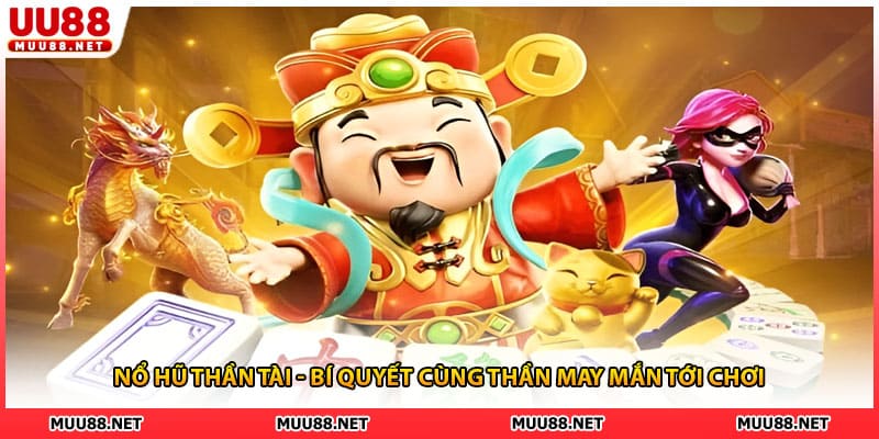 Nổ Hũ Thần Tài - Bí Quyết Cùng Thần May Mắn Tới Chơi 2026