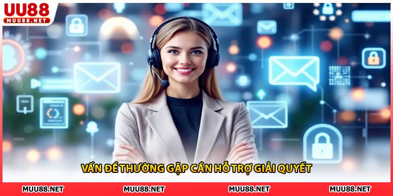 Vấn đề thường gặp cần hỗ trợ giải quyết