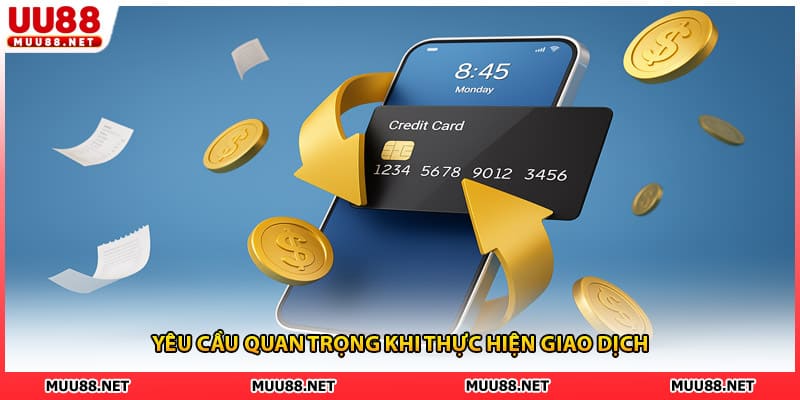 Yêu cầu quan trọng khi thực hiện giao dịch