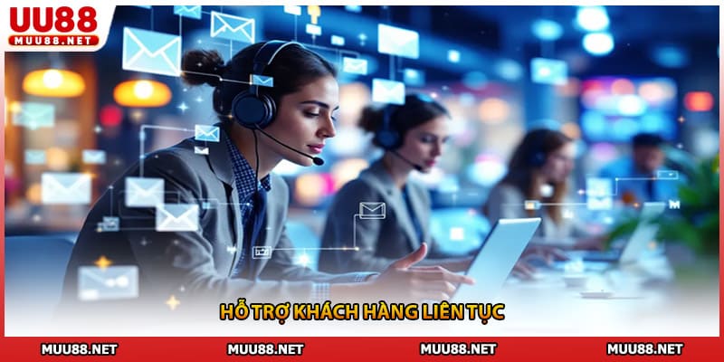 Hỗ trợ khách hàng liên tục