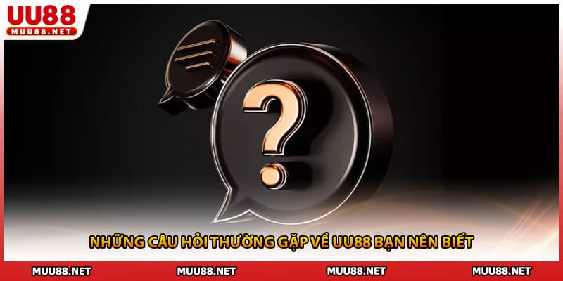Những câu hỏi thường gặp về UU88 bạn nên biết